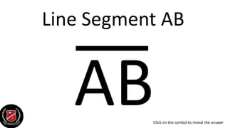 Line Segment AB
ABClick on the symbol to reveal the answer
 