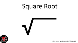 Square Root
Click on the symbol to reveal the answer
 