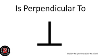 Is Perpendicular To
Click on the symbol to reveal the answer
 