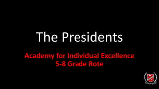 The Presidents
Academy for Individual Excellence
5-8 Grade Rote
 