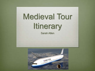 Medieval Tour
  Itinerary
    Sarah Allen
 