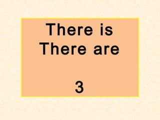 There is
There are
3
 