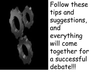 Follow these
tips and
suggestions,
and
everything
will come
together for
a successful
debate!!!
 