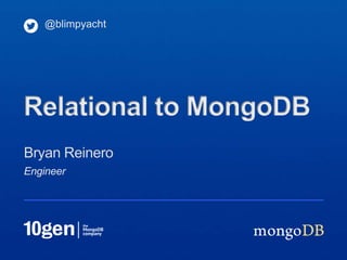 Engineer
Bryan Reinero
@blimpyacht
Relational to MongoDB
 