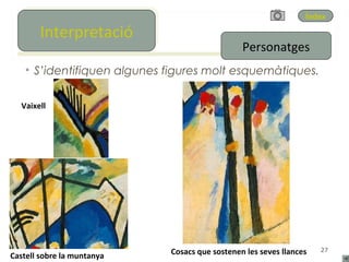 Índex
        Interpretació
       Interpretació
                                                Personatges
    • S’identifiquen algunes figures molt esquemàtiques.

  Vaixell




Castell sobre la muntanya    Cosacs que sostenen les seves llances   27
 