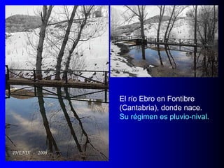 El río Ebro en Fontibre
(Cantabria), donde nace.
Su régimen es pluvio-nival.

 