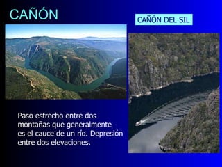 CAÑÓN Paso estrecho entre dos montañas que generalmente  es el cauce de un río. Depresión entre dos elevaciones. CAÑÓN DEL SIL 