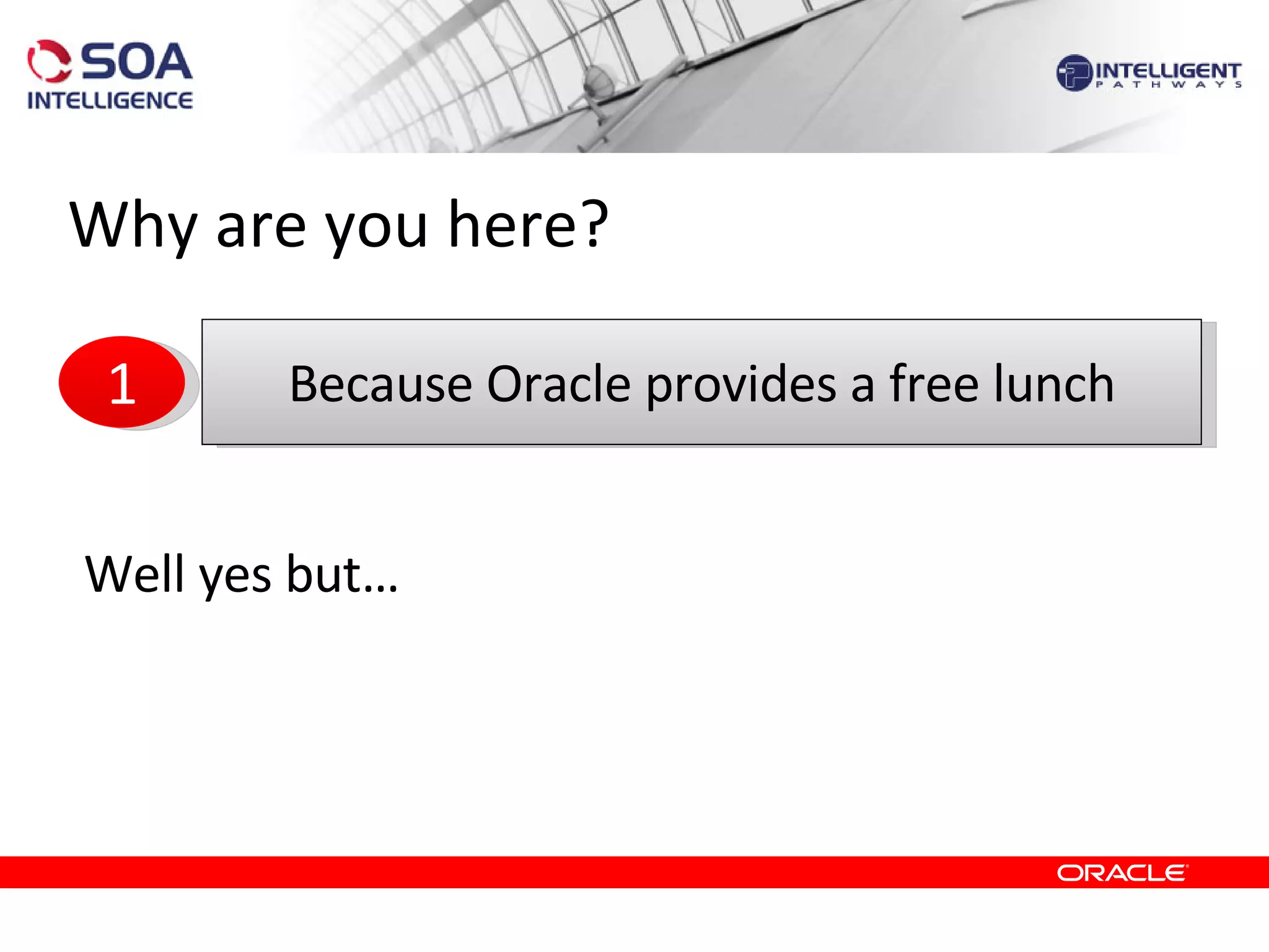 Why are you here? Well yes but… Because Oracle provides a free lunch 1 