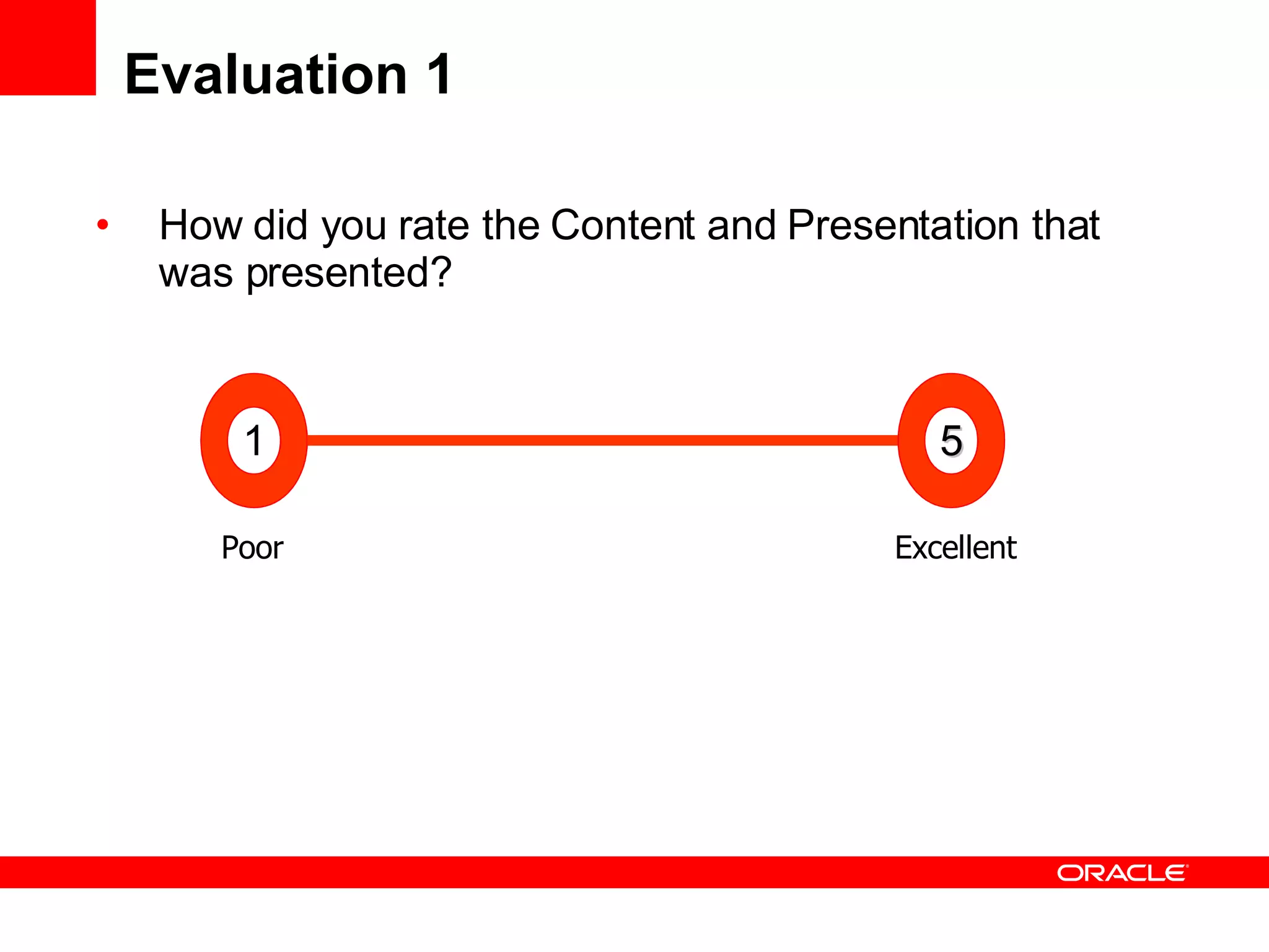 Evaluation 1 How did you rate the Content and Presentation that was presented? Poor     Excellent 1 5 