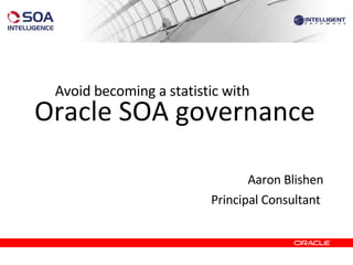 Oracle SOA governance ,[object Object],[object Object],Avoid becoming a statistic with 