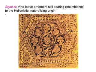Style A: Vine-leave ornament still bearing resemblance
to the Hellenistic, naturalizing origin
.
 