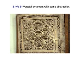 Style B: Vegetal ornament with some abstraction.
 