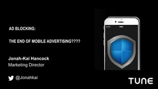 Jonah-Kai Hancock
Marketing Director
@Jonahkai
AD BLOCKING:
THE END OF MOBILE ADVERTISING????
 