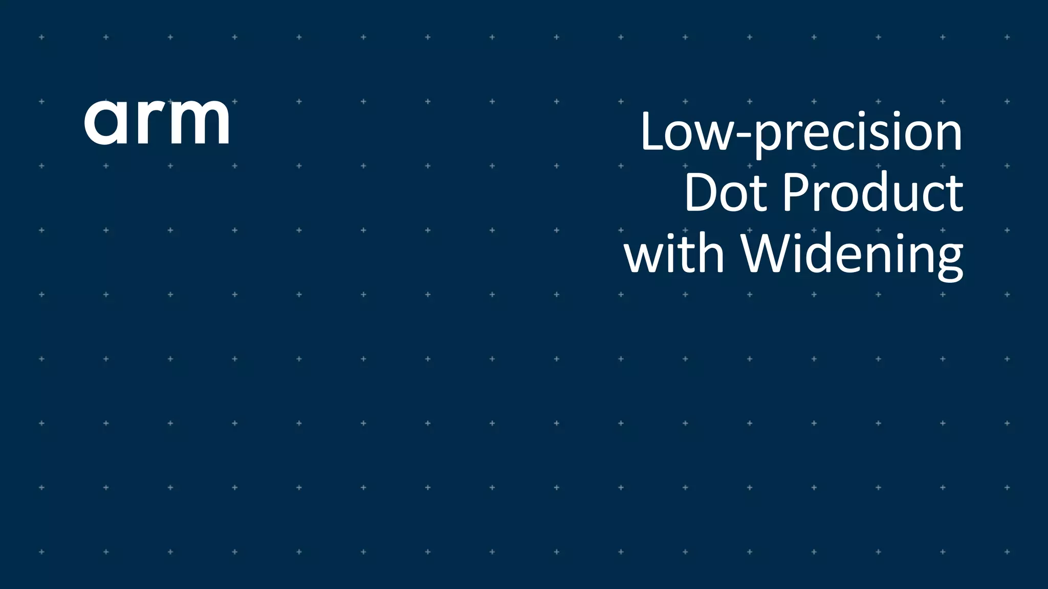 Low-precision
Dot Product
with Widening
 