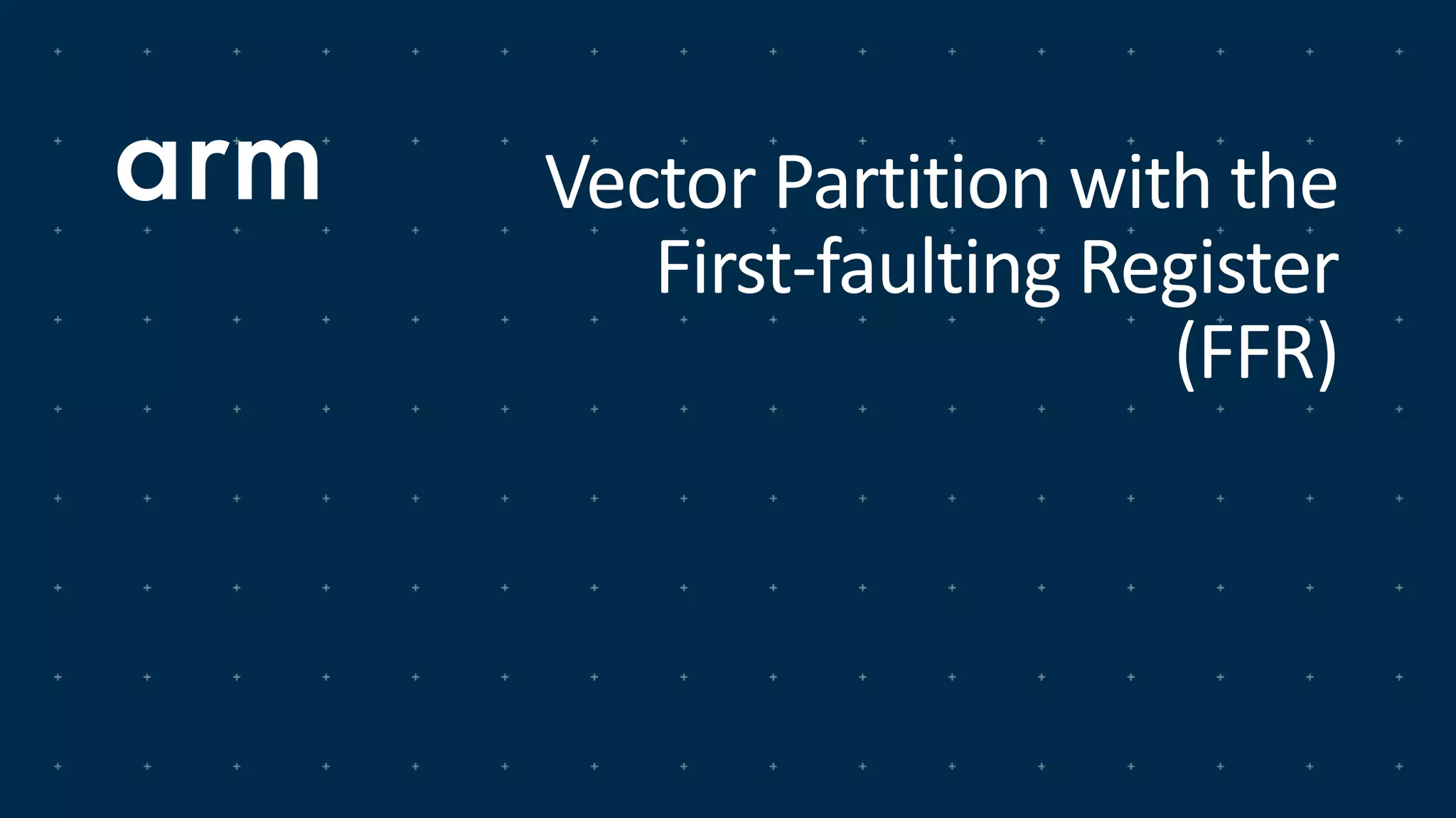 Vector Partition with the
First-faulting Register
(FFR)
 
