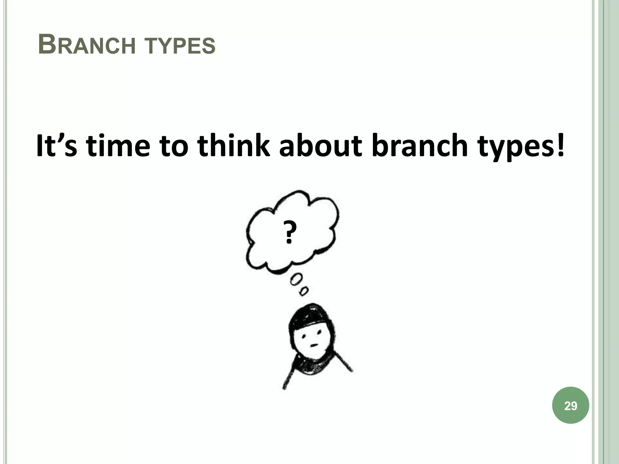 BRANCH TYPES


It’s time to think about branch types!

                 ?



                                     29
 