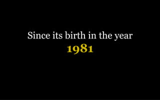 Since its birth in the year  1981 