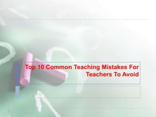 Top 10 Common Teaching Mistakes For
                  Teachers To Avoid
 