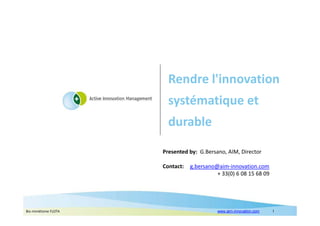 Rendre l'innovation
systématique et
durable
Presented by: G.Bersano, AIM, Director
Contact:

Bio mimétisme FLOTA

g.bersano@aim-innovation.com
+ 33(0) 6 08 15 68 09

www.aim-innovation.com

1

 