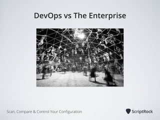 DevOps vs The Enterprise

Scan, Compare & Control Your Conﬁguration

 