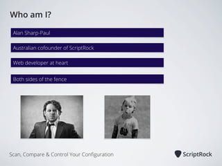 Who am I?
Alan Sharp-Paul
Australian cofounder of ScriptRock
Web developer at heart
Both sides of the fence

Scan, Compare & Control Your Conﬁguration

 