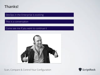 Thanks!
DevOps in the Enterprise is evolving
This is a conversation
Come see me if you want to continue it

Scan, Compare & Control Your Conﬁguration

 