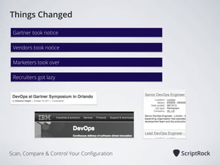 Things Changed
Gartner took notice
Vendors took notice
Marketers took over
Recruiters got lazy

Scan, Compare & Control Your Conﬁguration

 