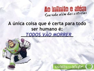 A única coisa que é certa para todo ser humano é: ___________________ TODOS VÃO MORRER 