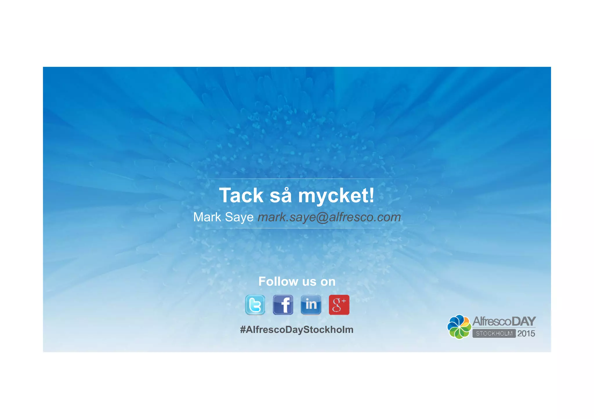Tack så mycket!
Mark Saye mark.saye@alfresco.com
Follow us on
#AlfrescoDayStockholm
 