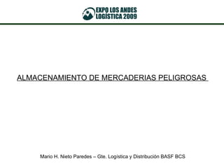 ALMACENAMIENTO DE MERCADERIAS PELIGROSAS  Mario H. Nieto Paredes – Gte. Logística y Distribución BASF BCS 