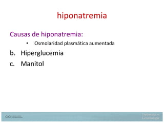 hiponatremia Causas de hiponatremia: Osmolaridad plasmática aumentada Hiperglucemia Manitol 