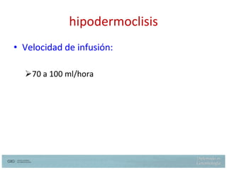 hipodermoclisis Velocidad de infusión: 70 a 100 ml/hora 