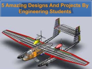 5 Amazing Designs And Projects By
Engineering Students
 