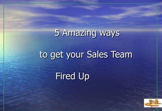   5 Amazing ways to get your Sales Team   Fired Up 