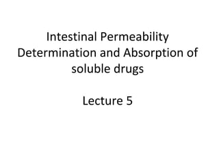 Intestinal Permeability
Determination and Absorption of
soluble drugs
Lecture 5
 