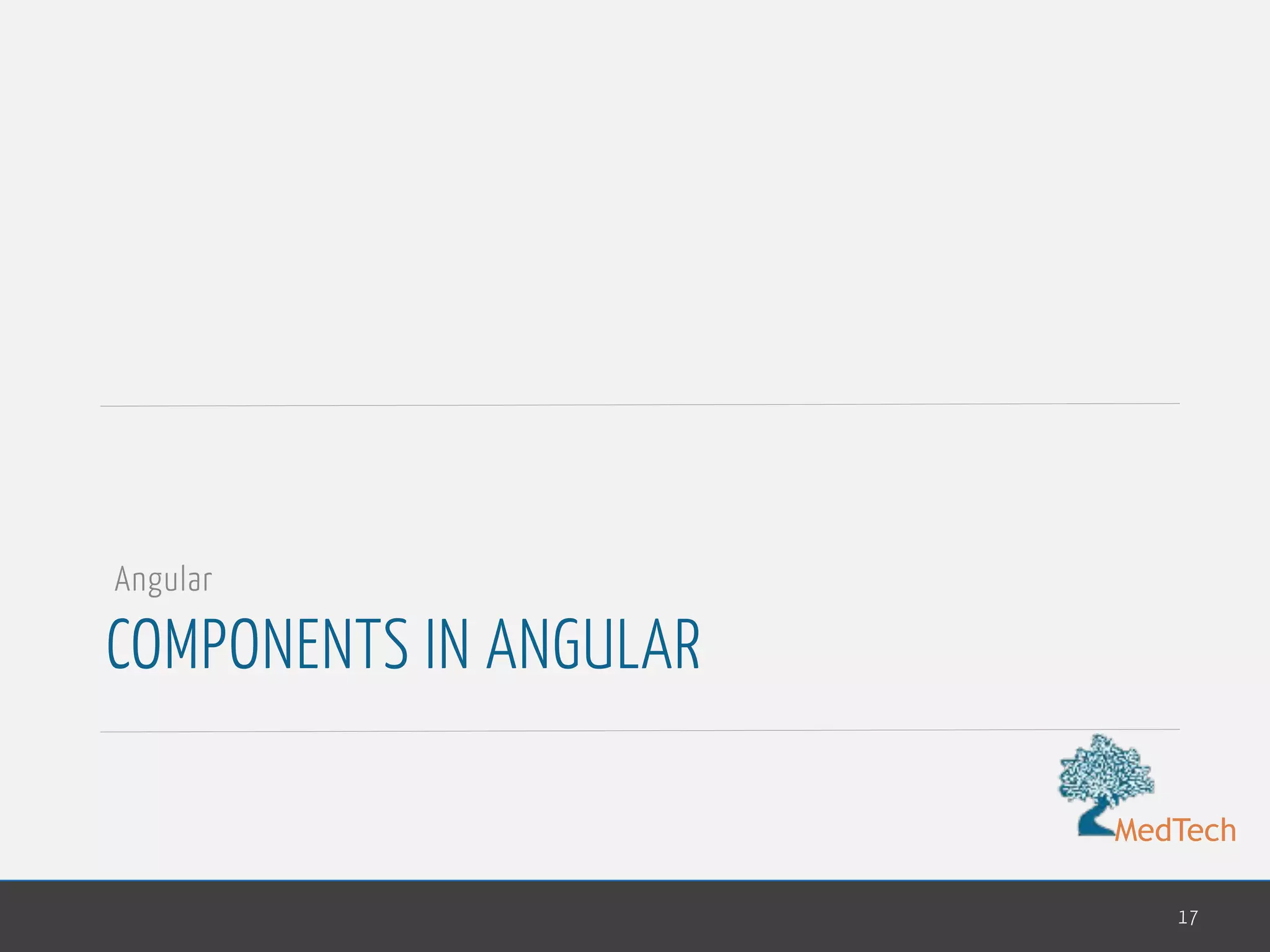 MedTech
COMPONENTS IN ANGULAR
17
Angular
 
