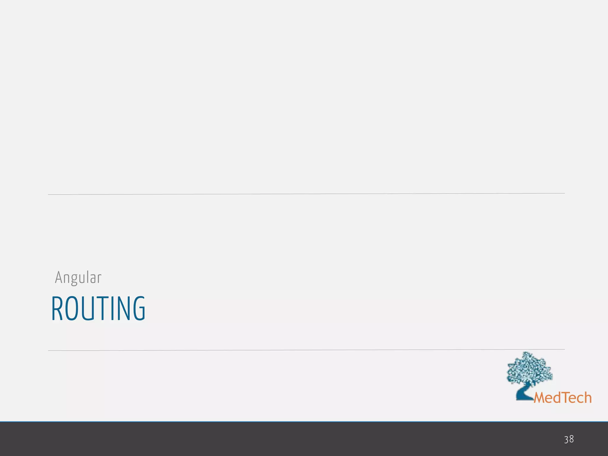MedTech
ROUTING
38
Angular
 