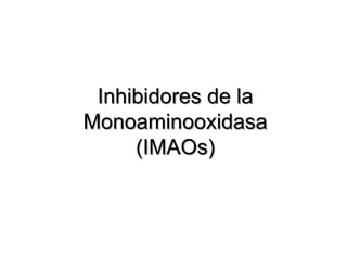 Inhibidores de la
Monoaminooxidasa
(IMAOs)
 