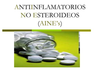 ANTIINFLAMATORIOS
NO ESTEROIDEOS
(AINE’s)
 