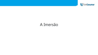 A Imersão
 