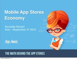 Mobile App Stores
        Economy
          Sociality Rocks!
          Kiev - September 27 2012




                             CONFIDENTIAL PROPERTY OF APP ANNIE - DO NOT DISCLOSE   Ⓒ AppAnnie 2012
                                 CONFIDENTIAL PROPERTY OF APP ANNIE - DO NOT DISCLOSE
Thursday, September 27, 12
 