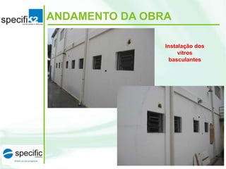 ANDAMENTO DA OBRA
Instalação dos
vitros
basculantes

 