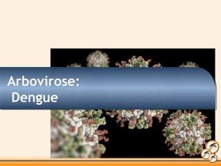 Arbovirose:
Dengue
 
