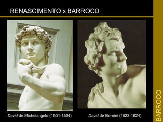 David de Michelangelo (1501-1504) David de Bernini (1623-1624)
BARROCOBARROCO
RENASCIMENTO x BARROCORENASCIMENTO x BARROCO
 