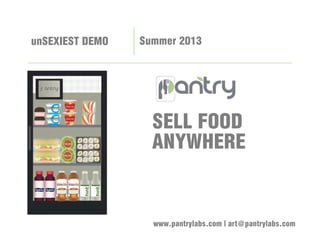 Summer 2013unSEXIEST DEMO
www.pantrylabs.com | art@pantrylabs.com
SELL FOOD
ANYWHERE
 