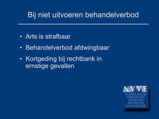 Bij niet uitvoeren behandelverbod Arts is strafbaar Behandelverbod afdwingbaar Kortgeding bij rechtbank in ernstige gevallen 
