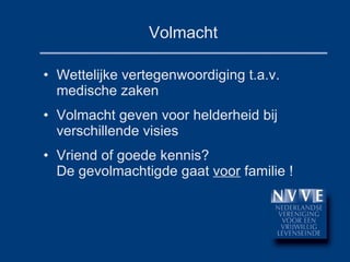 Volmacht Wettelijke vertegenwoordiging t .a.v. medische zaken Volmacht geven voor helderheid bij verschillende visies Vriend of goede kennis?  De gevolmachtigde gaat  voor  familie ! 