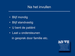 Na het invullen Blijf mondig Blijf standvastig U bent de  patiënt Laat u ondersteunen in gesprek door familie etc. 