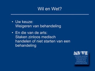Wil en Wet? Uw keuze: Weigeren van behandeling En die van de arts: Staken zinloos medisch handelen of niet starten van een behandeling 