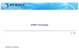 ATRAIT Technologies Strictement confidentiel Juin  2008 